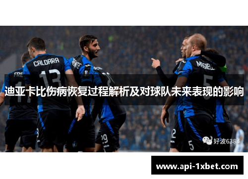 迪亚卡比伤病恢复过程解析及对球队未来表现的影响