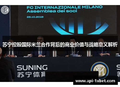 苏宁控股国际米兰合作背后的商业价值与战略意义解析 苏宁控股国际米兰合作背后的商业价值与战略意义解析