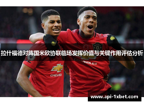 拉什福德对阵国米欧协联临场发挥价值与关键作用评估分析