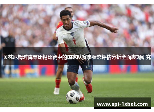 贝林厄姆对阵莱比锡比赛中的国家队赛事状态评估分析全面表现研究