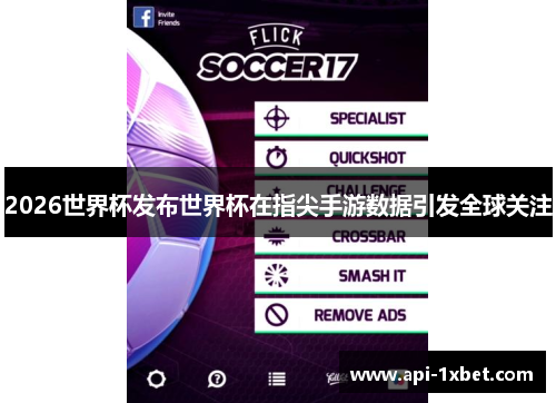 2026世界杯发布世界杯在指尖手游数据引发全球关注