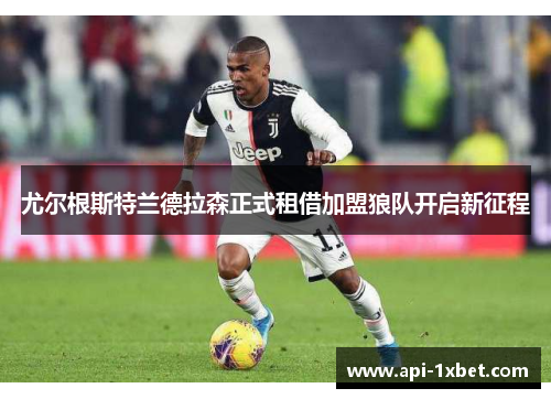 尤尔根斯特兰德拉森正式租借加盟狼队开启新征程