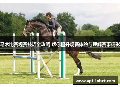 马术比赛观赛技巧全攻略 帮你提升观赛体验与理解赛事精彩 马术比赛观赛技巧全攻略 帮你提升观赛体验与理解赛事精彩